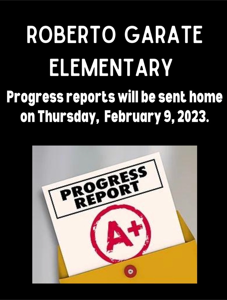 Roberto Garate Elementary Progress Reports will be sent him on Thursday, February 9, 2023.