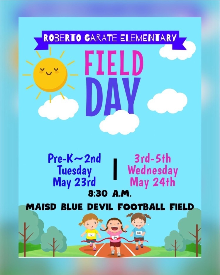 Roberto Garate Elementary field day for Pre-K~2nd grade will be on Tuesday, May 23rd. Field day for 3rd-5th grade will be on Wednesday, May 24th. Field day will take place at the MAISD Blue Devil football field and will begin at 8:30 a.m.