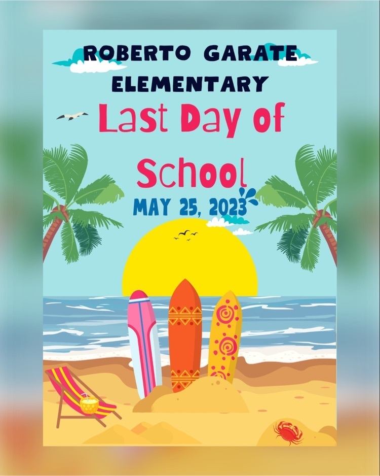 Roberto Garate Elementary. Last day of school is May 25, 2023.