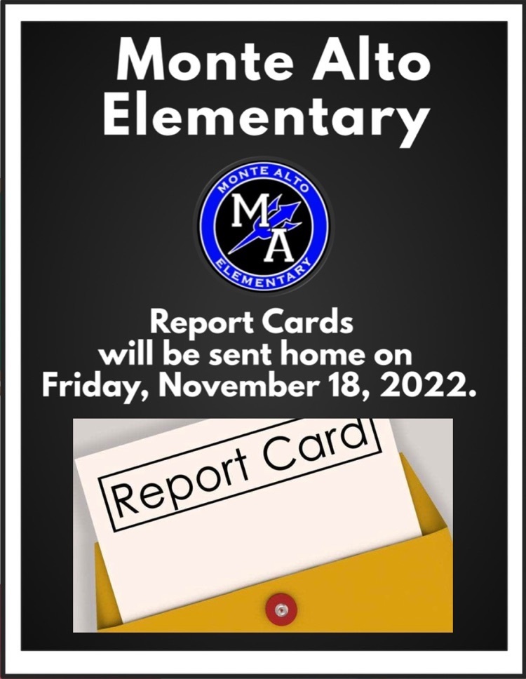 Monte Alto Elementary Elementary: Report cards will be sent home on Friday, November 18, 2022.
